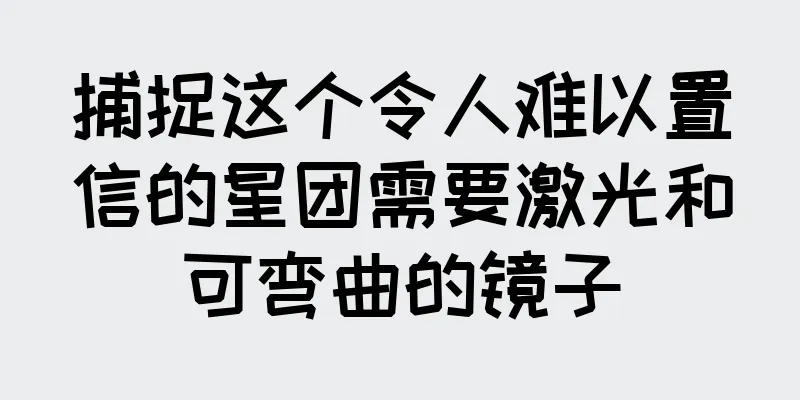 捕捉这个令人难以置信的星团需要激光和可弯曲的镜子
