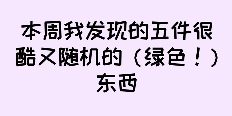本周我发现的五件很酷又随机的（绿色！）东西