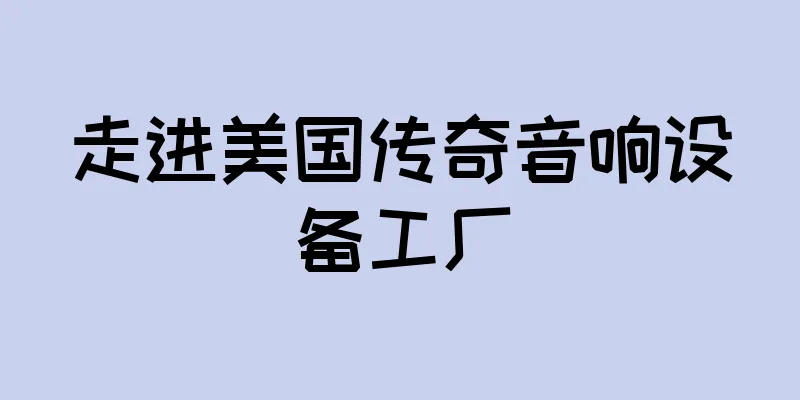 走进美国传奇音响设备工厂