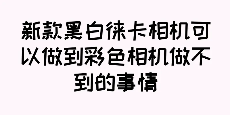 新款黑白徕卡相机可以做到彩色相机做不到的事情