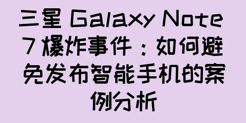 三星 Galaxy Note 7 爆炸事件：如何避免发布智能手机的案例分析