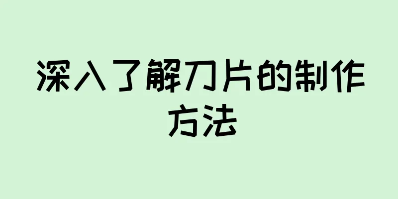 深入了解刀片的制作方法