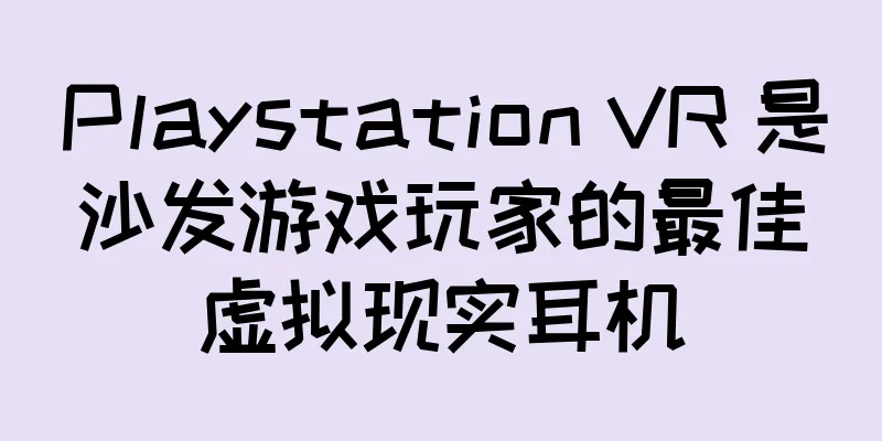 Playstation VR 是沙发游戏玩家的最佳虚拟现实耳机