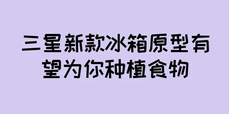 三星新款冰箱原型有望为你种植食物