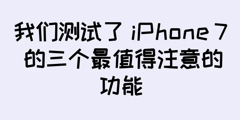 我们测试了 iPhone 7 的三个最值得注意的功能