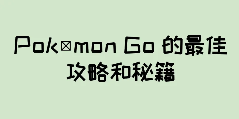 Pokémon Go 的最佳攻略和秘籍