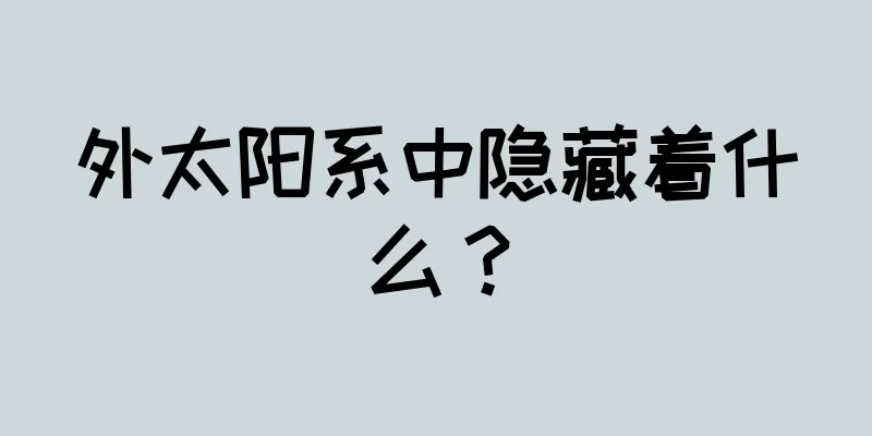 外太阳系中隐藏着什么？