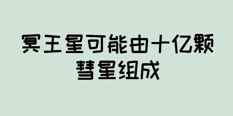 冥王星可能由十亿颗彗星组成