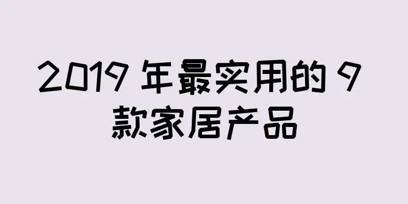 2019 年最实用的 9 款家居产品