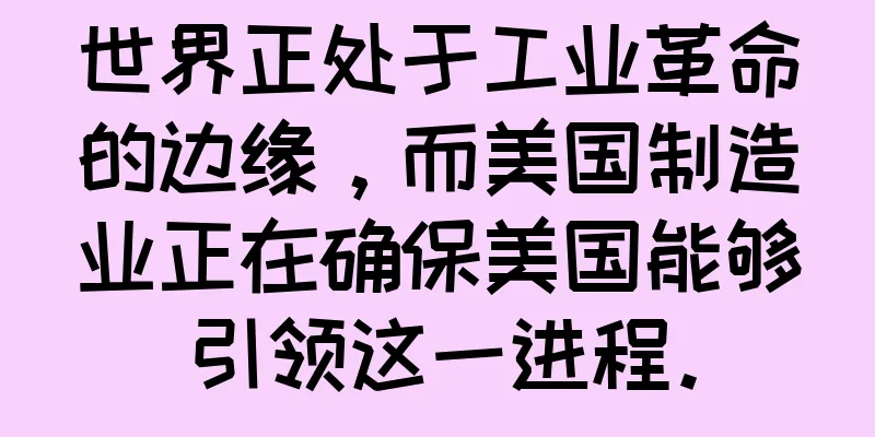 世界正处于工业革命的边缘，而美国制造业正在确保美国能够引领这一进程。