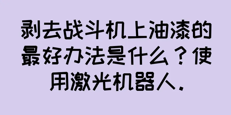 剥去战斗机上油漆的最好办法是什么？使用激光机器人。