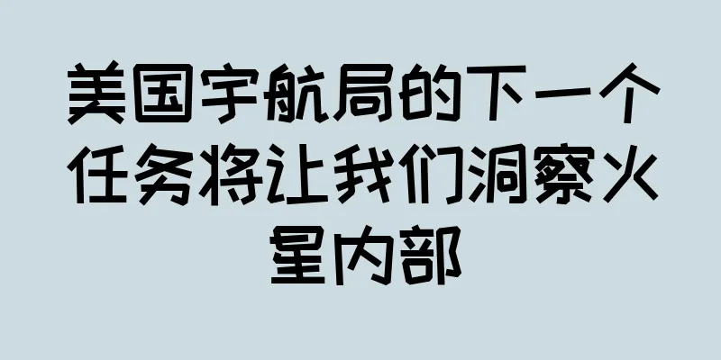 美国宇航局的下一个任务将让我们洞察火星内部