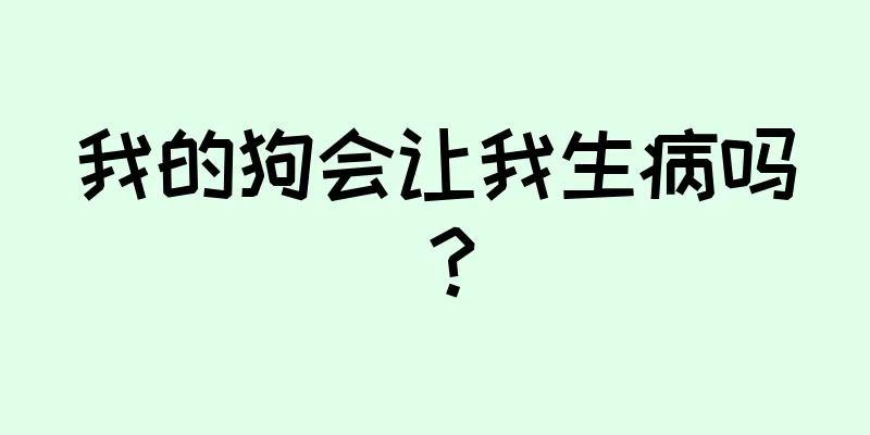 我的狗会让我生病吗？