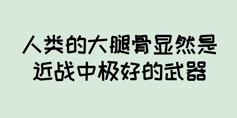人类的大腿骨显然是近战中极好的武器
