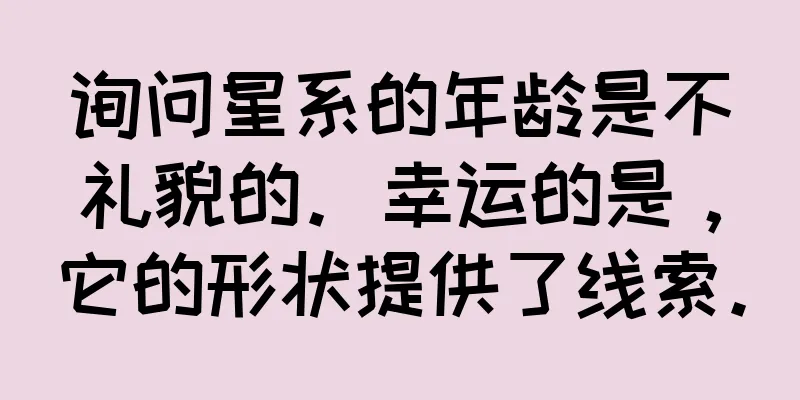 询问星系的年龄是不礼貌的。幸运的是，它的形状提供了线索。