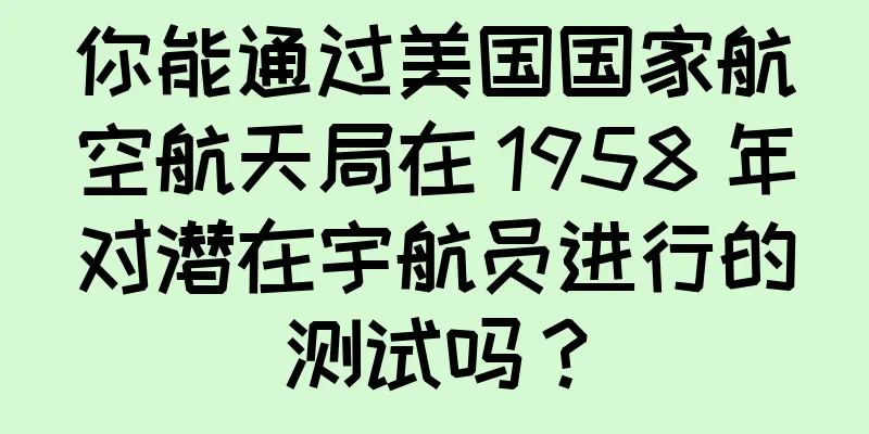 你能通过美国国家航空航天局在 1958 年对潜在宇航员进行的测试吗？
