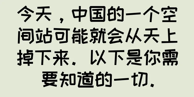 今天，中国的一个空间站可能就会从天上掉下来。以下是你需要知道的一切。
