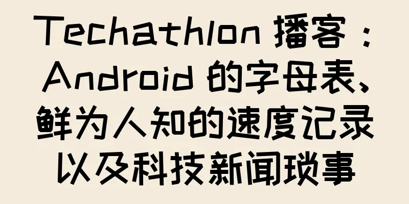 Techathlon 播客：Android 的字母表、鲜为人知的速度记录以及科技新闻琐事