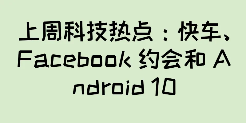 上周科技热点：快车、Facebook 约会和 Android 10