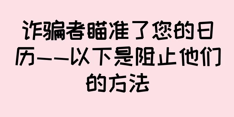 诈骗者瞄准了您的日历——以下是阻止他们的方法