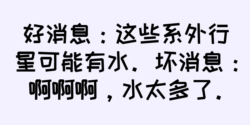 好消息：这些系外行星可能有水。坏消息：啊啊啊，水太多了。