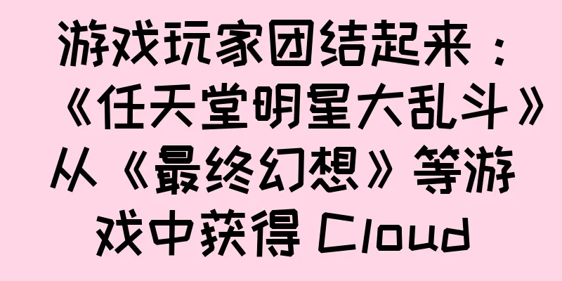 游戏玩家团结起来：《任天堂明星大乱斗》从《最终幻想》等游戏中获得 Cloud