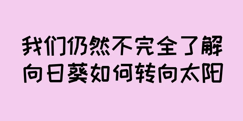我们仍然不完全了解向日葵如何转向太阳
