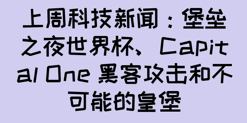 上周科技新闻：堡垒之夜世界杯、Capital One 黑客攻击和不可能的皇堡