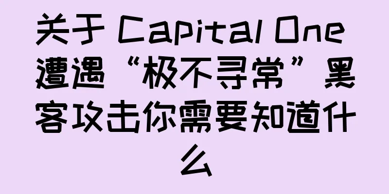 关于 Capital One 遭遇“极不寻常”黑客攻击你需要知道什么