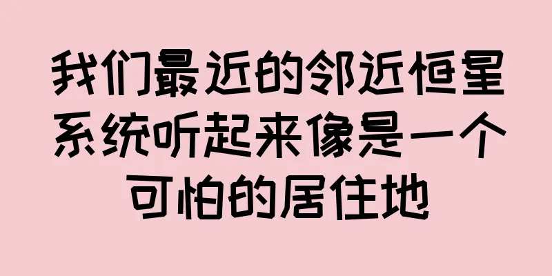 我们最近的邻近恒星系统听起来像是一个可怕的居住地