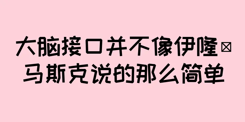 大脑接口并不像伊隆·马斯克说的那么简单