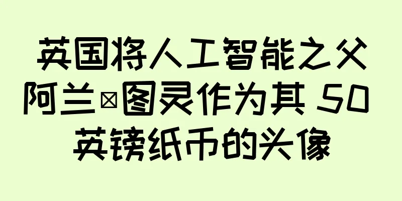 英国将人工智能之父阿兰·图灵作为其 50 英镑纸币的头像