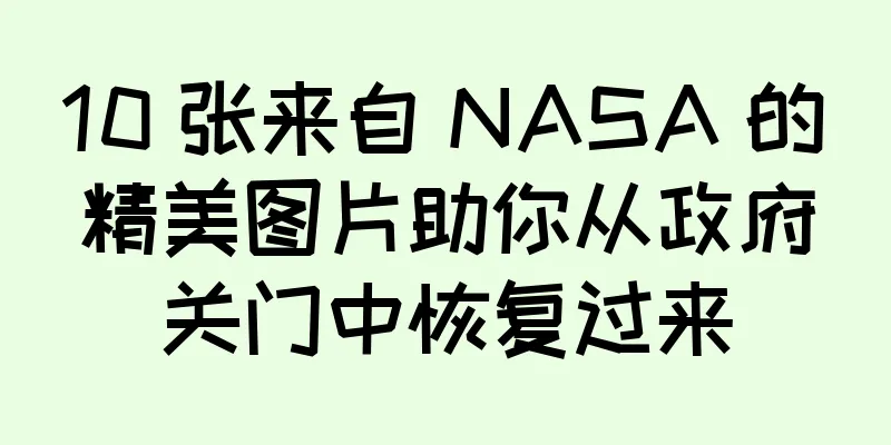 10 张来自 NASA 的精美图片助你从政府关门中恢复过来