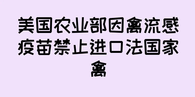 美国农业部因禽流感疫苗禁止进口法国家禽