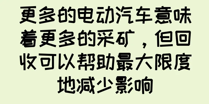 更多的电动汽车意味着更多的采矿，但回收可以帮助最大限度地减少影响