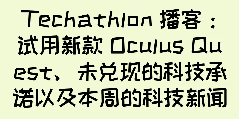 Techathlon 播客：试用新款 Oculus Quest、未兑现的科技承诺以及本周的科技新闻