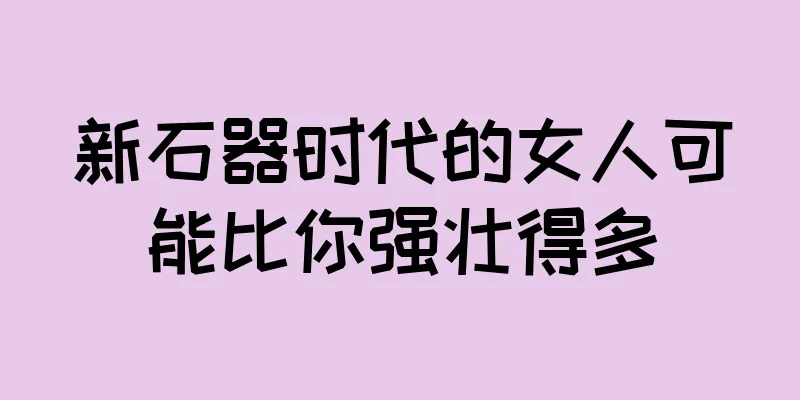 新石器时代的女人可能比你强壮得多