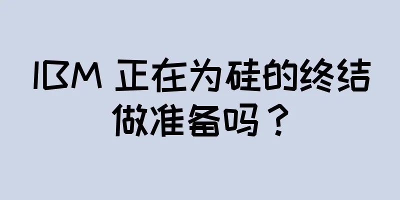 IBM 正在为硅的终结做准备吗？
