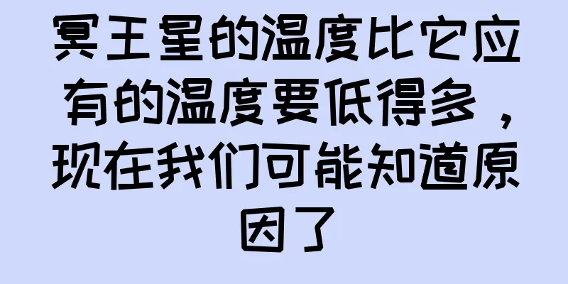 冥王星的温度比它应有的温度要低得多，现在我们可能知道原因了