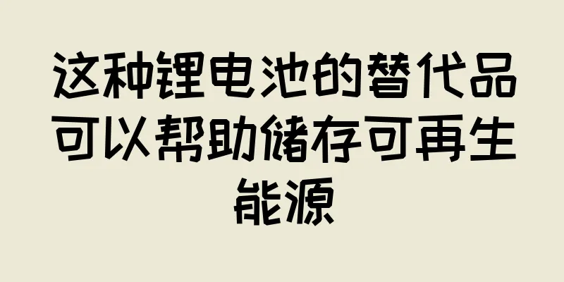 这种锂电池的替代品可以帮助储存可再生能源