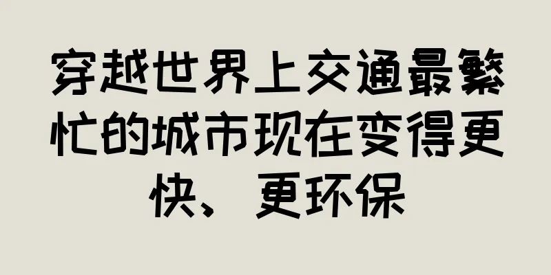 穿越世界上交通最繁忙的城市现在变得更快、更环保