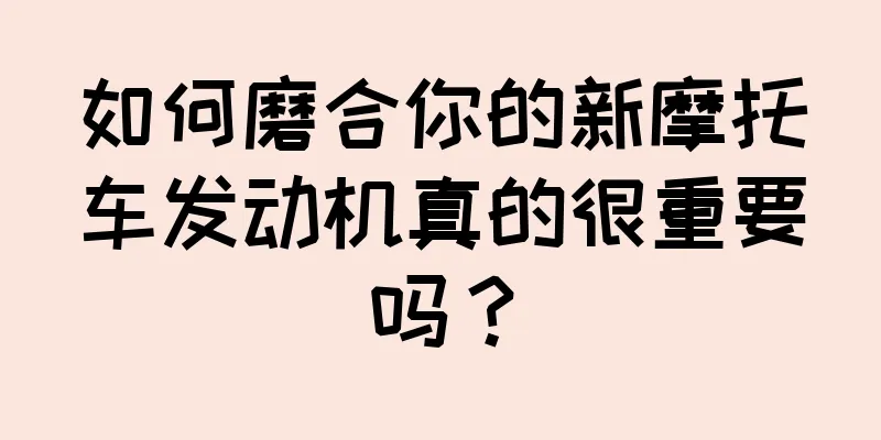如何磨合你的新摩托车发动机真的很重要吗？