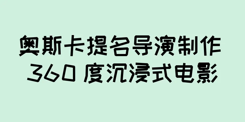 奥斯卡提名导演制作 360 度沉浸式电影