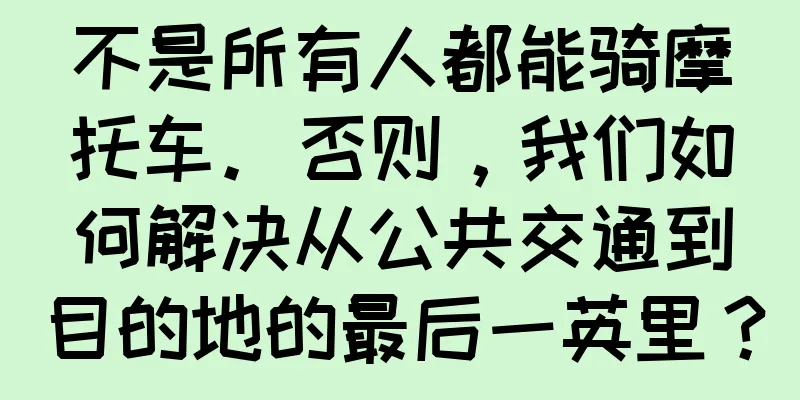 不是所有人都能骑摩托车。否则，我们如何解决从公共交通到目的地的最后一英里？