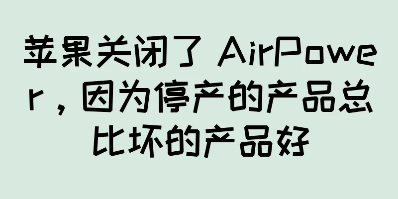 苹果关闭了 AirPower，因为停产的产品总比坏的产品好