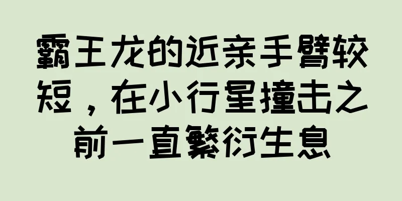 霸王龙的近亲手臂较短，在小行星撞击之前一直繁衍生息
