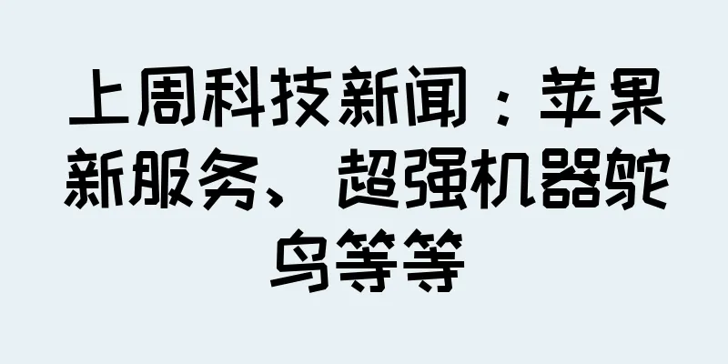 上周科技新闻：苹果新服务、超强机器鸵鸟等等