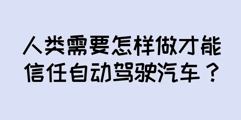 人类需要怎样做才能信任自动驾驶汽车？