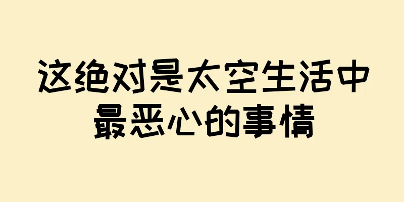 这绝对是太空生活中最恶心的事情