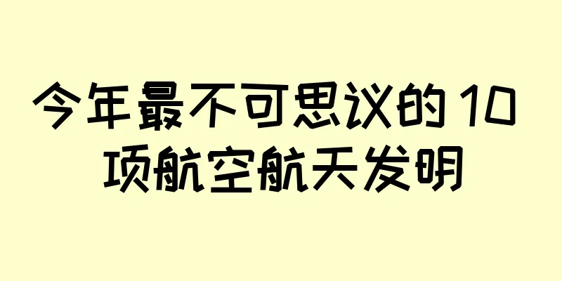 今年最不可思议的 10 项航空航天发明